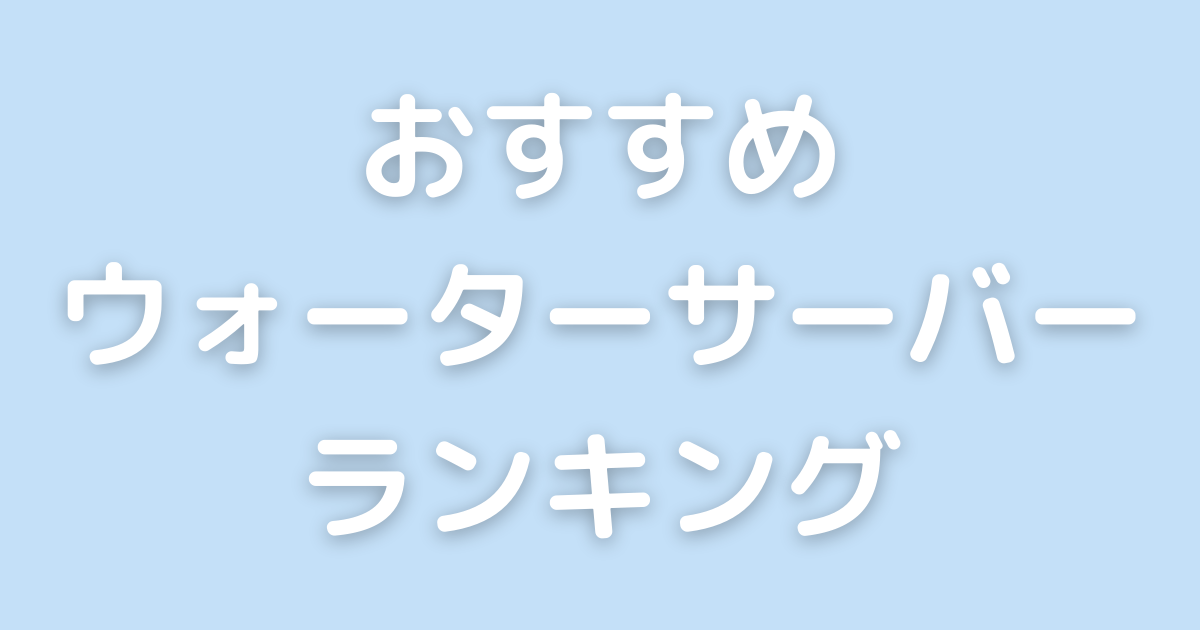 おすすめウォーターサーバーランキング